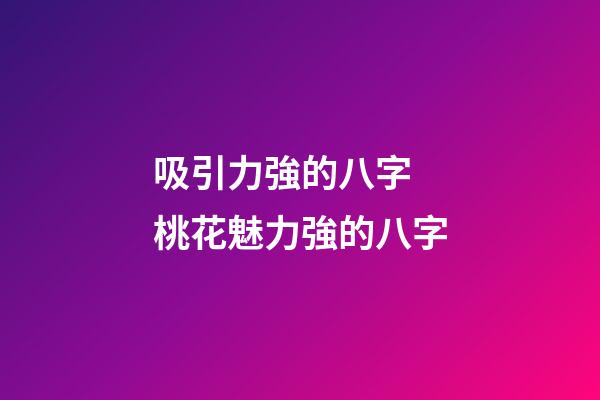 吸引力強的八字 桃花魅力強的八字